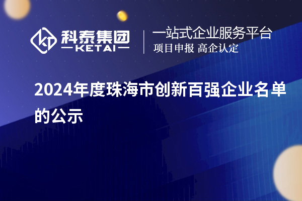 2024年度珠海市創(chuàng)新百強企業(yè)名單的公示