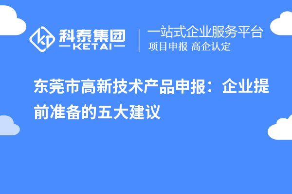 東莞市高新技術(shù)產(chǎn)品申報(bào)：企業(yè)提前準(zhǔn)備的五大建議